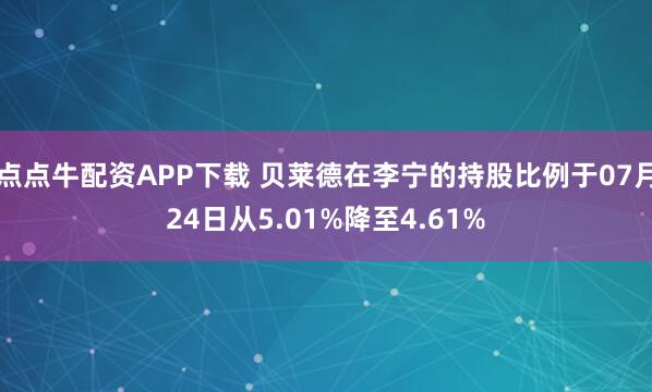 点点牛配资APP下载 贝莱德在李宁的持股比例于07月24日从5.01%降至4.61%
