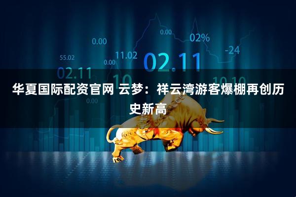 华夏国际配资官网 云梦：祥云湾游客爆棚再创历史新高